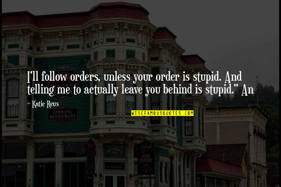 I Leave You Quotes By Katie Reus: I'll follow orders, unless your order is stupid.