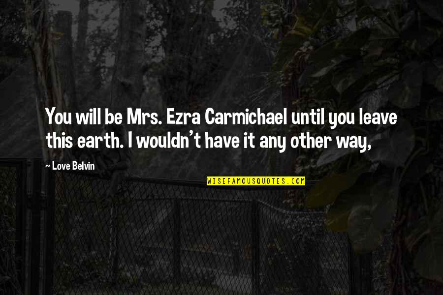 I Leave You Quotes By Love Belvin: You will be Mrs. Ezra Carmichael until you