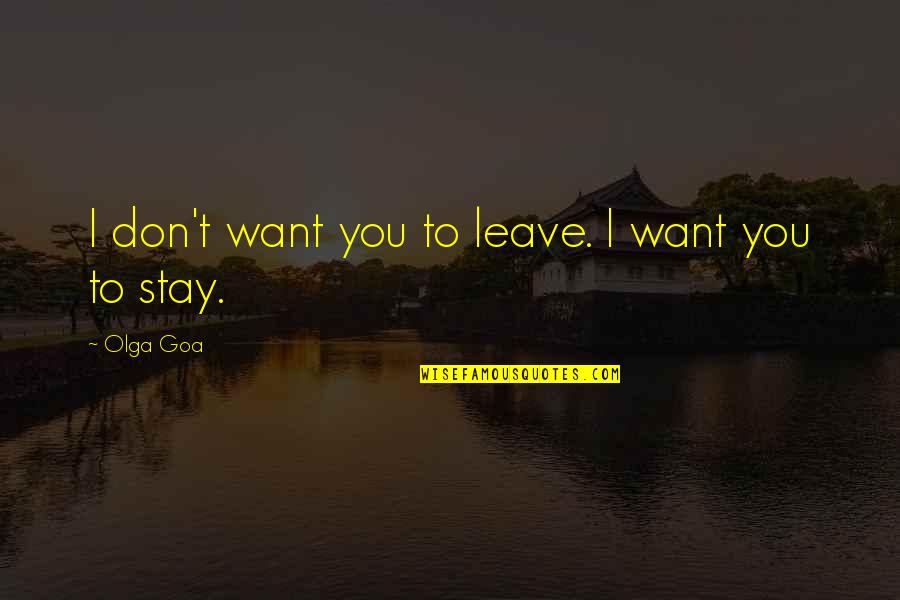 I Leave You Quotes By Olga Goa: I don't want you to leave. I want