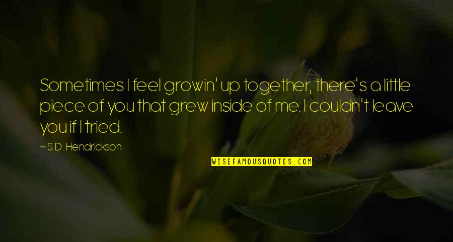 I Leave You Quotes By S.D. Hendrickson: Sometimes I feel growin' up together, there's a