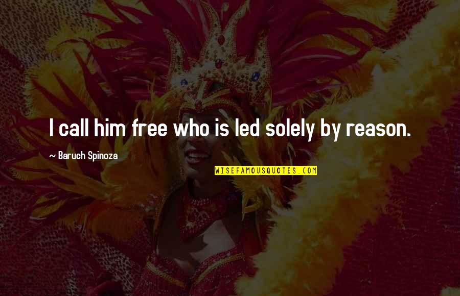 I Led Him On Quotes By Baruch Spinoza: I call him free who is led solely