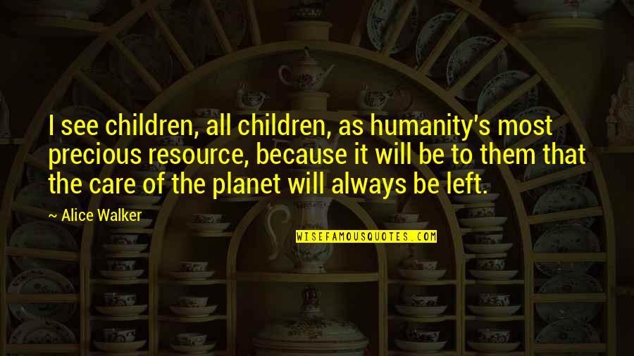 I Left Because Quotes By Alice Walker: I see children, all children, as humanity's most