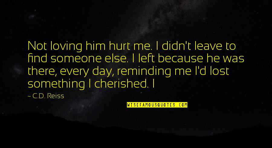 I Left Because Quotes By C.D. Reiss: Not loving him hurt me. I didn't leave
