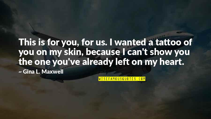 I Left Because Quotes By Gina L. Maxwell: This is for you, for us. I wanted