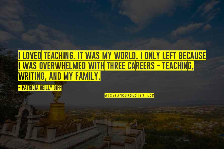 I Left Because Quotes By Patricia Reilly Giff: I loved teaching. It was my world. I