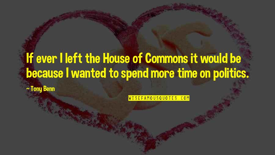 I Left Because Quotes By Tony Benn: If ever I left the House of Commons