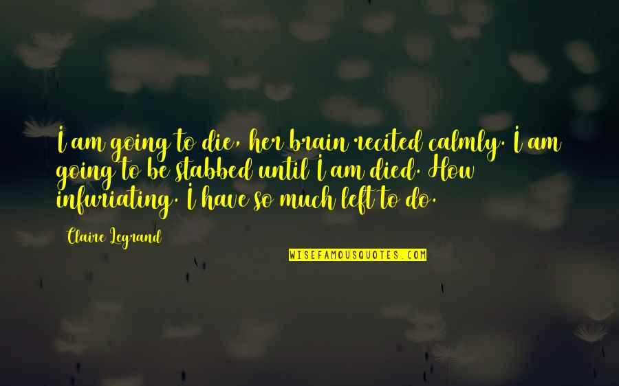 I Left Her Quotes By Claire Legrand: I am going to die, her brain recited I Left Her Quotes By Claire Legrand: I am going to die, her brain recited