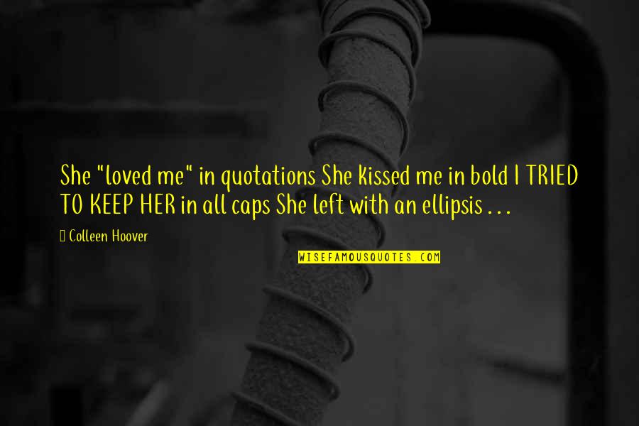 I Left Her Quotes By Colleen Hoover: She "loved me" in quotations She kissed me I Left Her Quotes By Colleen Hoover: She "loved me" in quotations She kissed me