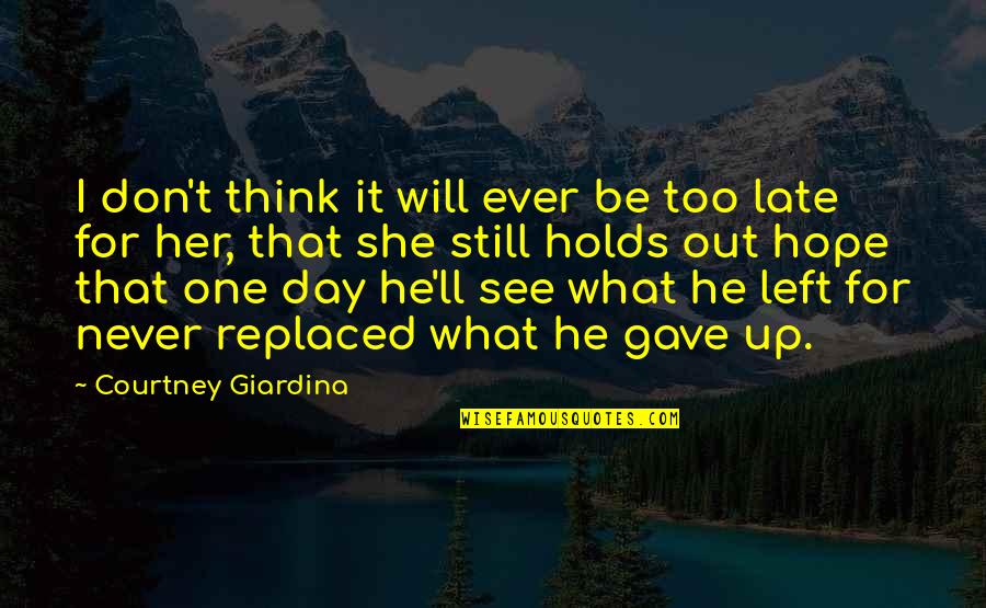 I Left Her Quotes By Courtney Giardina: I don't think it will ever be too I Left Her Quotes By Courtney Giardina: I don't think it will ever be too