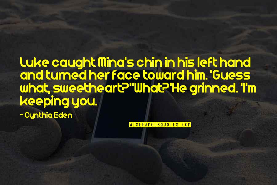 I Left Her Quotes By Cynthia Eden: Luke caught Mina's chin in his left hand I Left Her Quotes By Cynthia Eden: Luke caught Mina's chin in his left hand