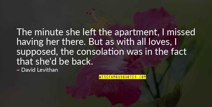 I Left Her Quotes By David Levithan: The minute she left the apartment, I missed I Left Her Quotes By David Levithan: The minute she left the apartment, I missed