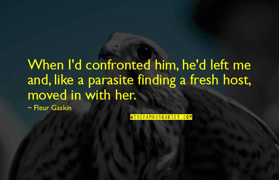 I Left Her Quotes By Fleur Gaskin: When I'd confronted him, he'd left me and, I Left Her Quotes By Fleur Gaskin: When I'd confronted him, he'd left me and,