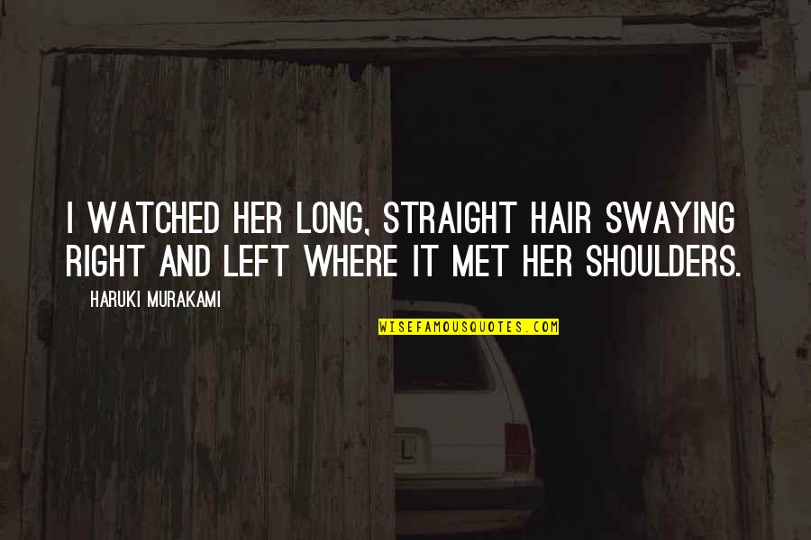 I Left Her Quotes By Haruki Murakami: I watched her long, straight hair swaying right I Left Her Quotes By Haruki Murakami: I watched her long, straight hair swaying right