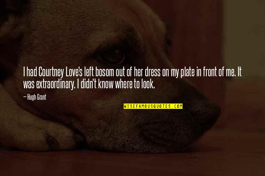 I Left Her Quotes By Hugh Grant: I had Courtney Love's left bosom out of I Left Her Quotes By Hugh Grant: I had Courtney Love's left bosom out of