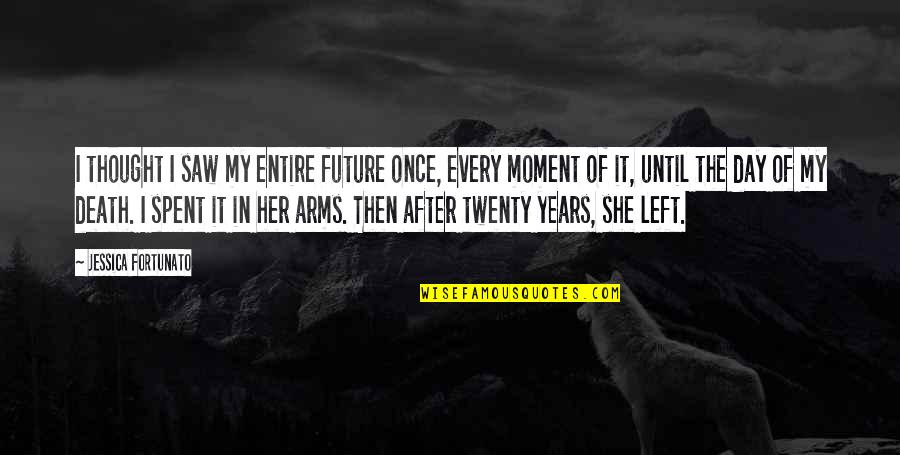 I Left Her Quotes By Jessica Fortunato: I thought I saw my entire future once, I Left Her Quotes By Jessica Fortunato: I thought I saw my entire future once,