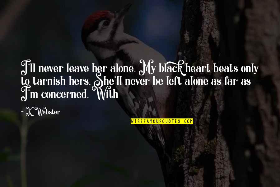 I Left Her Quotes By K. Webster: I'll never leave her alone. My black heart I Left Her Quotes By K. Webster: I'll never leave her alone. My black heart