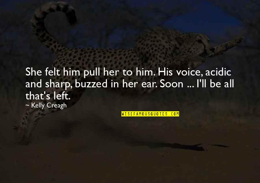 I Left Her Quotes By Kelly Creagh: She felt him pull her to him. His I Left Her Quotes By Kelly Creagh: She felt him pull her to him. His