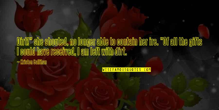I Left Her Quotes By Kristen Callihan: Dirt!" she shouted, no longer able to contain I Left Her Quotes By Kristen Callihan: Dirt!" she shouted, no longer able to contain