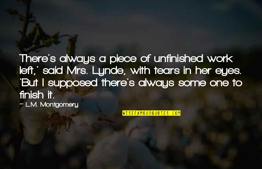 I Left Her Quotes By L.M. Montgomery: There's always a piece of unfinished work left,' I Left Her Quotes By L.M. Montgomery: There's always a piece of unfinished work left,'