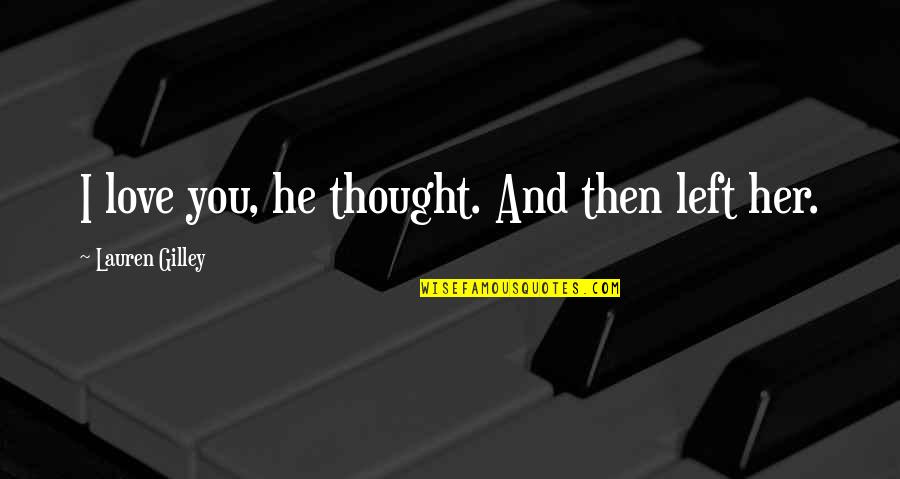 I Left Her Quotes By Lauren Gilley: I love you, he thought. And then left I Left Her Quotes By Lauren Gilley: I love you, he thought. And then left