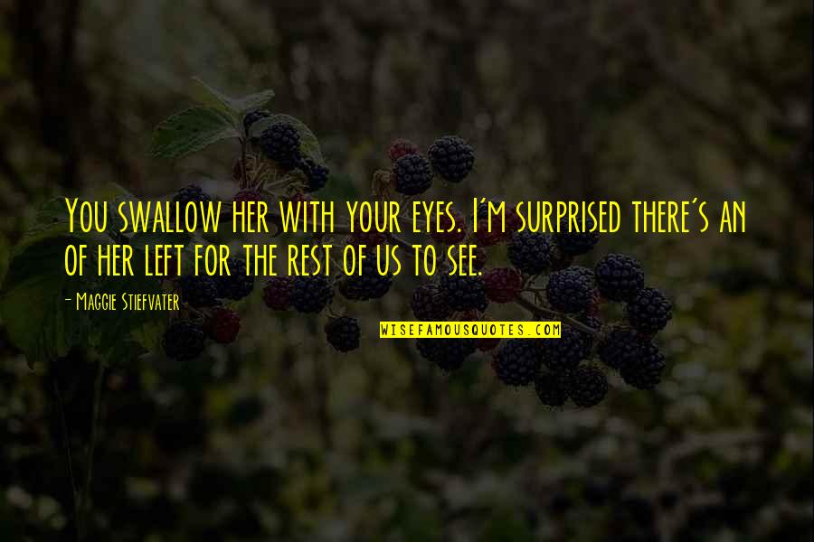 I Left Her Quotes By Maggie Stiefvater: You swallow her with your eyes. I'm surprised I Left Her Quotes By Maggie Stiefvater: You swallow her with your eyes. I'm surprised