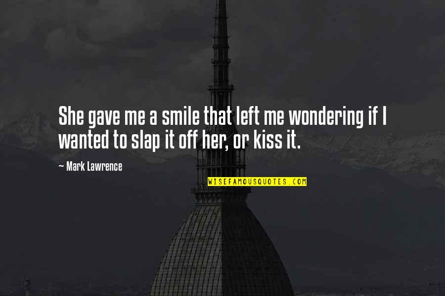I Left Her Quotes By Mark Lawrence: She gave me a smile that left me I Left Her Quotes By Mark Lawrence: She gave me a smile that left me