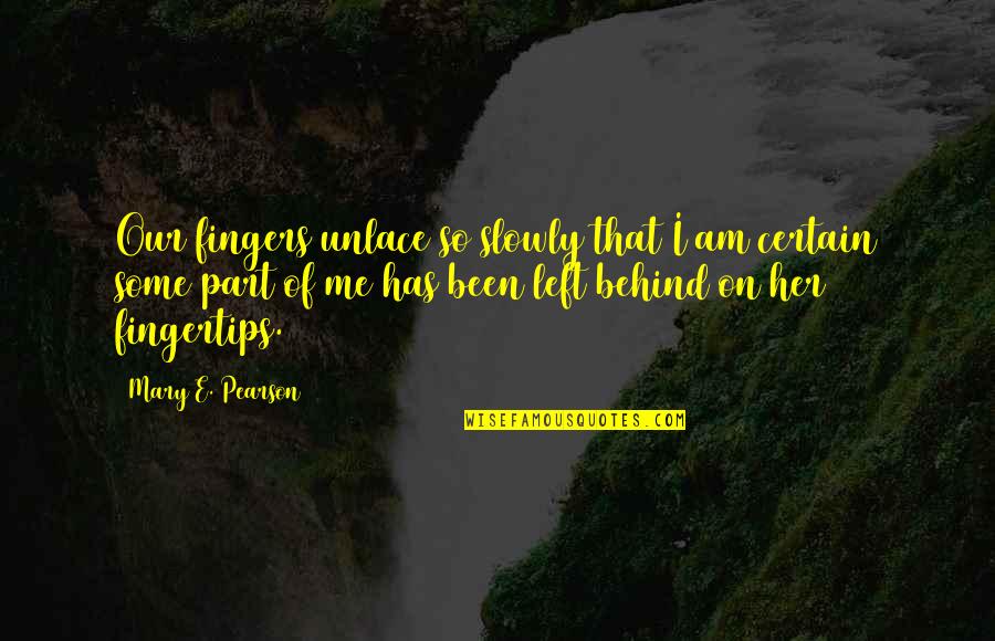 I Left Her Quotes By Mary E. Pearson: Our fingers unlace so slowly that I am I Left Her Quotes By Mary E. Pearson: Our fingers unlace so slowly that I am