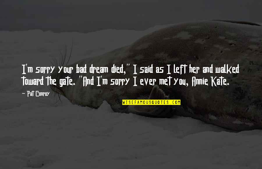 I Left Her Quotes By Pat Conroy: I'm sorry your bad dream died," I said I Left Her Quotes By Pat Conroy: I'm sorry your bad dream died," I said