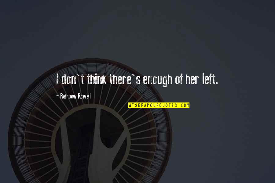 I Left Her Quotes By Rainbow Rowell: I don't think there's enough of her left. I Left Her Quotes By Rainbow Rowell: I don't think there's enough of her left.