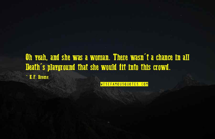 I Left This Morning Quotes By K.F. Breene: Oh yeah, and she was a woman. There I Left This Morning Quotes By K.F. Breene: Oh yeah, and she was a woman. There