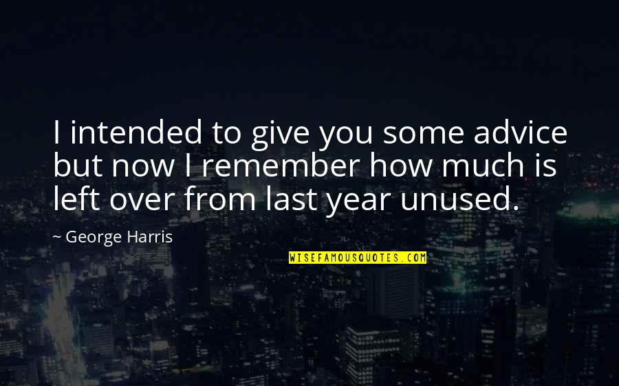 I Left You Quotes By George Harris: I intended to give you some advice but