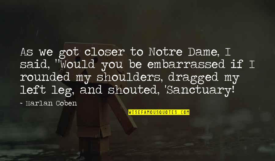 I Left You Quotes By Harlan Coben: As we got closer to Notre Dame, I I Left You Quotes By Harlan Coben: As we got closer to Notre Dame, I