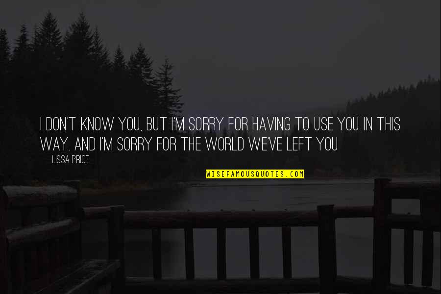 I Left You Quotes By Lissa Price: I don't know you, but I'm sorry for I Left You Quotes By Lissa Price: I don't know you, but I'm sorry for