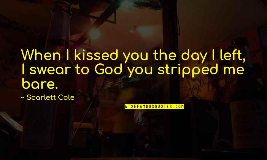 I Left You Quotes By Scarlett Cole: When I kissed you the day I left,