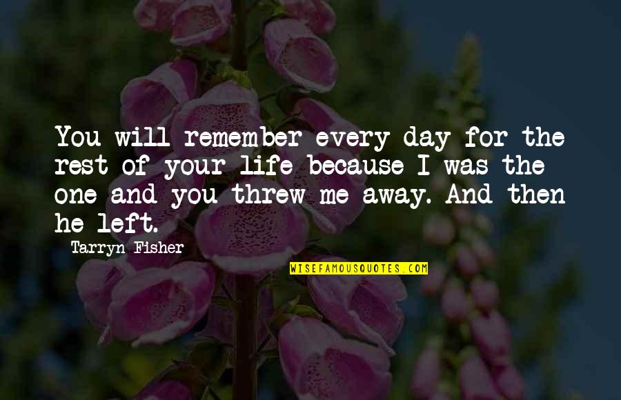 I Left You Quotes By Tarryn Fisher: You will remember every day for the rest