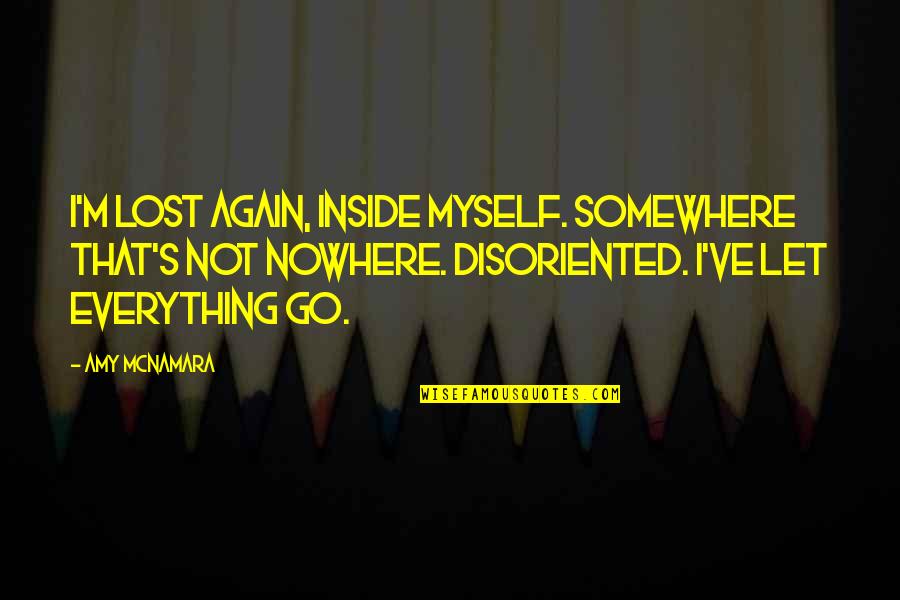 I Let Go Quotes By Amy McNamara: I'm lost again, inside myself. Somewhere that's not