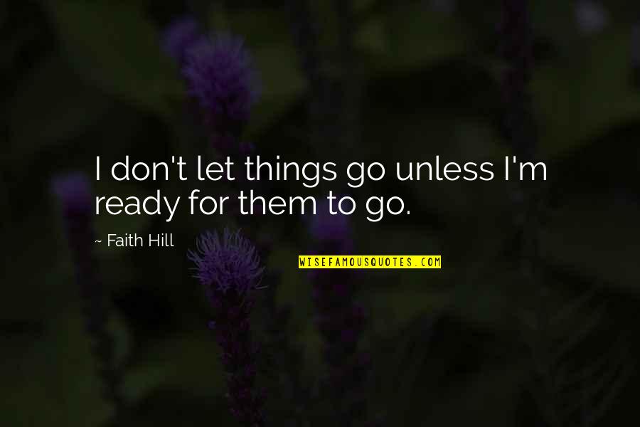 I Let Go Quotes By Faith Hill: I don't let things go unless I'm ready