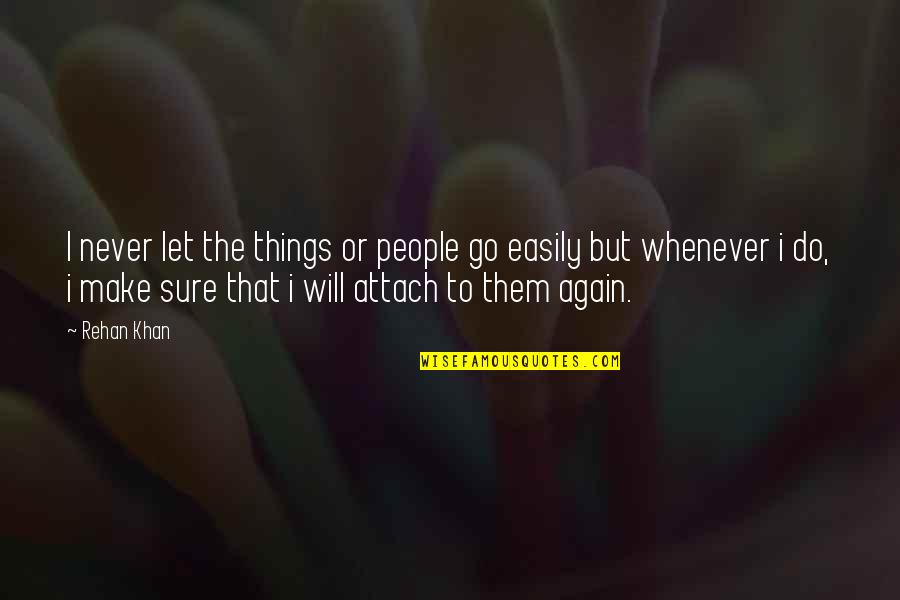 I Let Go Quotes By Rehan Khan: I never let the things or people go