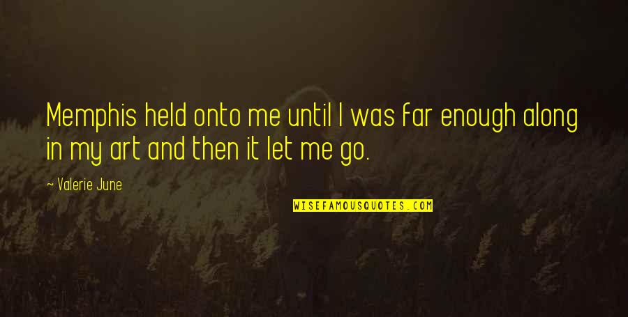 I Let Go Quotes By Valerie June: Memphis held onto me until I was far