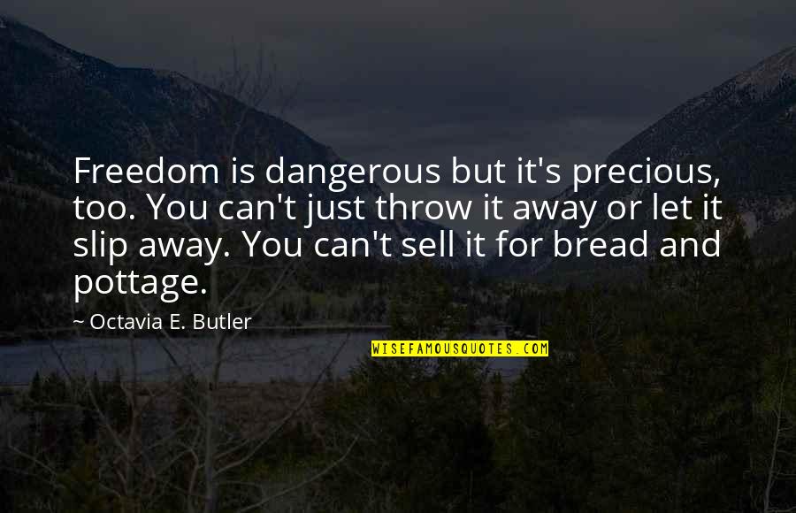 I Let You Slip Away Quotes By Octavia E. Butler: Freedom is dangerous but it's precious, too. You