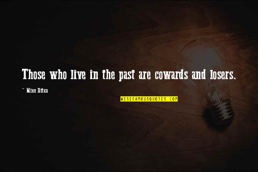 I Lied Nicki Quotes By Mike Ditka: Those who live in the past are cowards I Lied Nicki Quotes By Mike Ditka: Those who live in the past are cowards