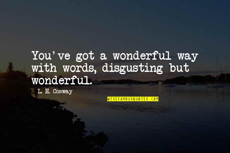 I Like A Country Boy Quotes By L. H. Cosway: You've got a wonderful way with words, disgusting