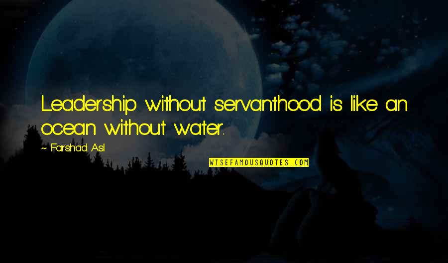 I Like Being Alone But Not Lonely Quotes By Farshad Asl: Leadership without servanthood is like an ocean without