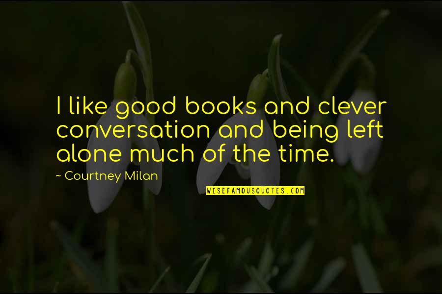 I Like Being Alone Quotes By Courtney Milan: I like good books and clever conversation and