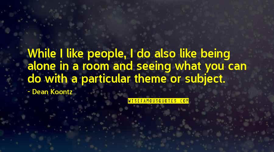 I Like Being Alone Quotes By Dean Koontz: While I like people, I do also like