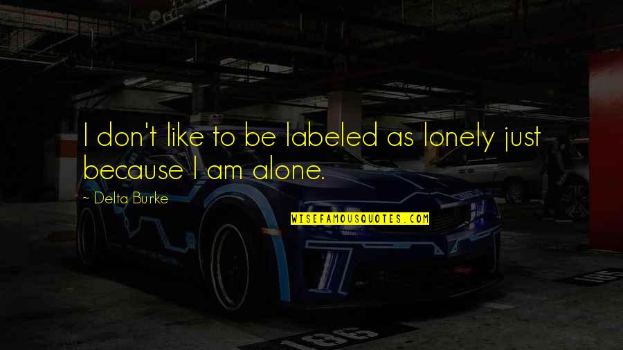 I Like Being Alone Quotes By Delta Burke: I don't like to be labeled as lonely