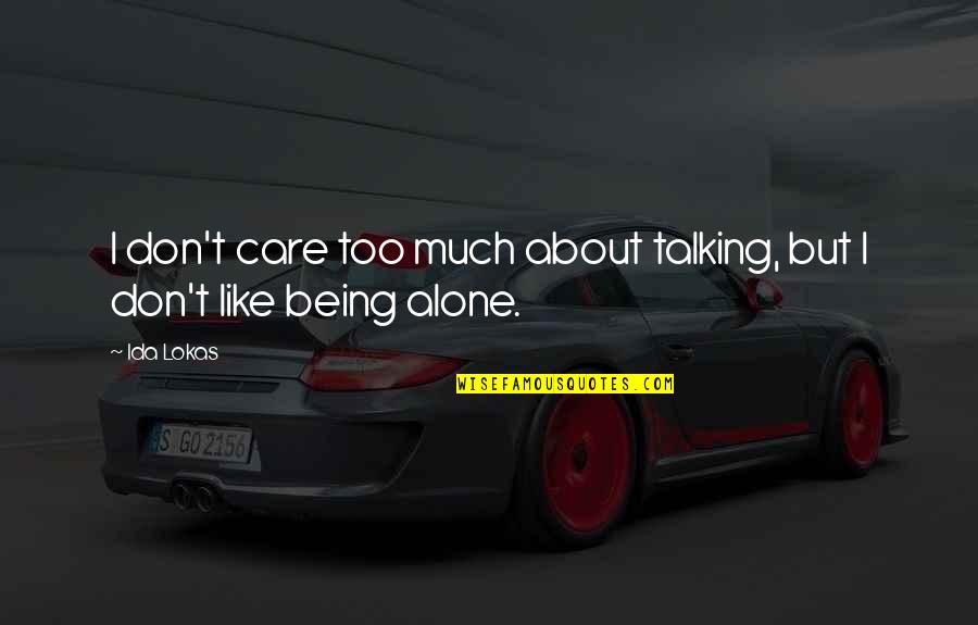 I Like Being Alone Quotes By Ida Lokas: I don't care too much about talking, but