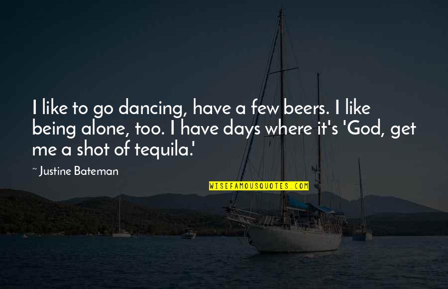 I Like Being Alone Quotes By Justine Bateman: I like to go dancing, have a few