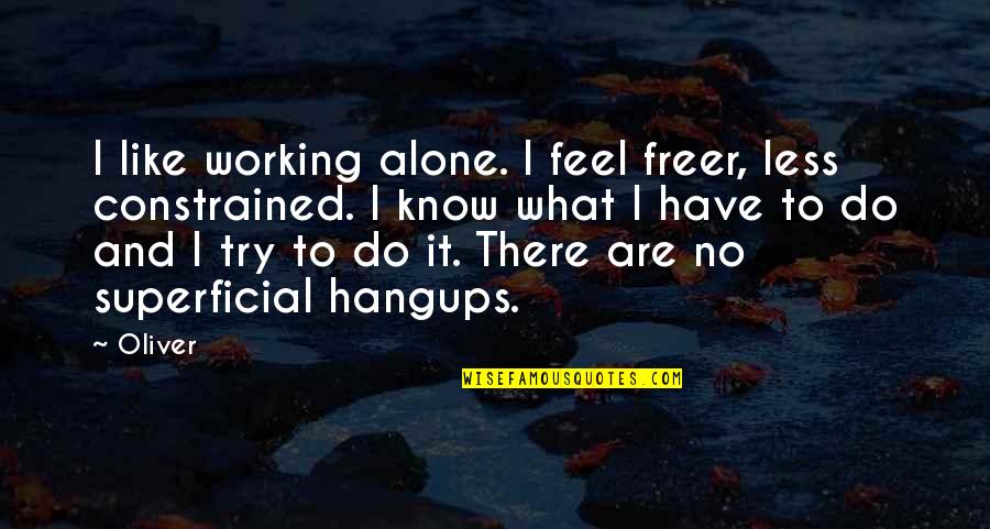 I Like Being Alone Quotes By Oliver: I like working alone. I feel freer, less