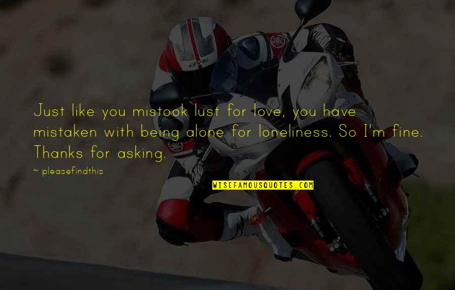 I Like Being Alone Quotes By Pleasefindthis: Just like you mistook lust for love, you